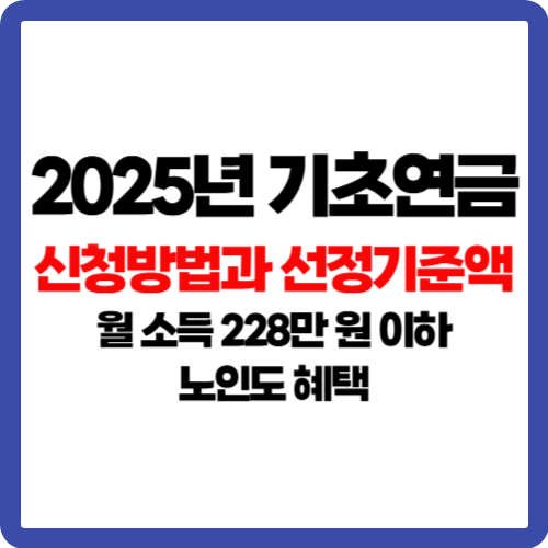 2025년 기초연금 신청방법과 선정기준액 : 월 소득 228만 원 이하 노인도 혜택