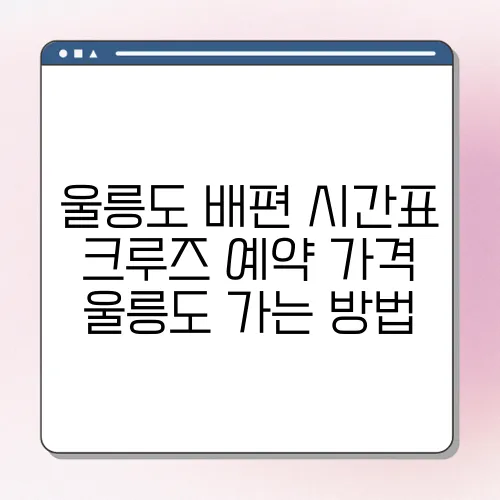울릉도 배편 시간표 크루즈 예약 가격 울릉도 가는 방법