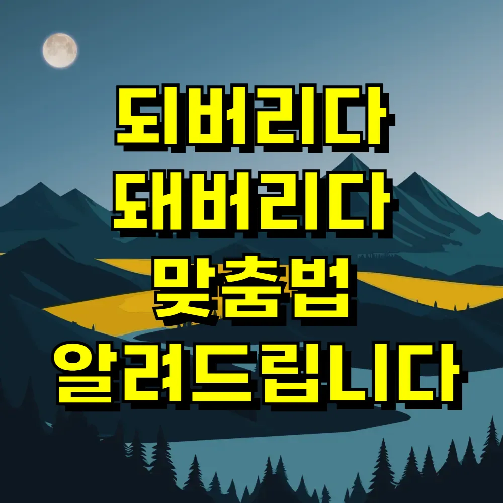 되버리다 돼버리다 맞춤법 알려드립니다
