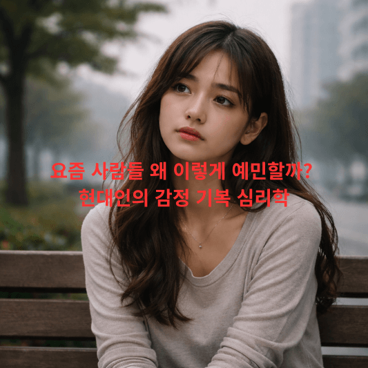 감정기복, 예민한사람, 현대인심리, 감정조절법, 심리학블로그, 스트레스관리, 감정불안, 심리상담, 정신건강, 자존감회복