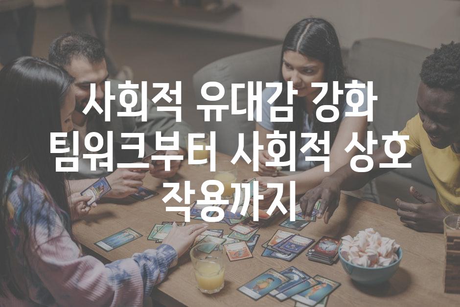 사회적 유대감 강화 팀워크부터 사회적 상호 작용까지