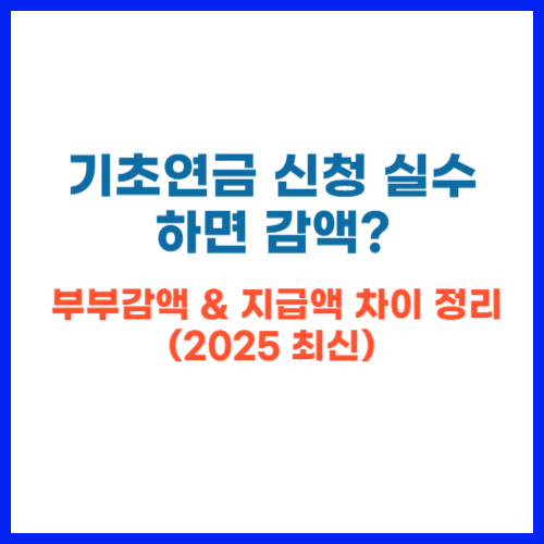 기초연금 신청 실수하면 감액? 부부감액 &amp; 지급액 차이 정리 (2025 최신)