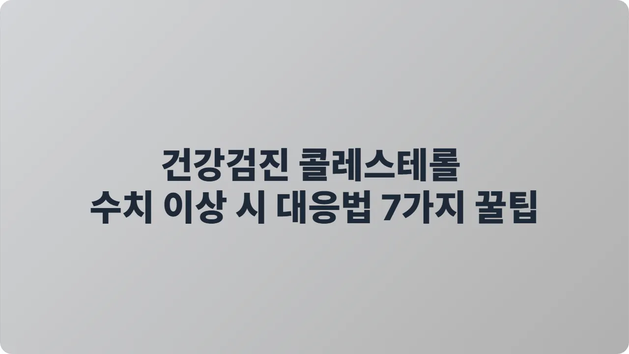 건강검진 콜레스테롤 수치 이상 시 대응법 7가지 꿀팁