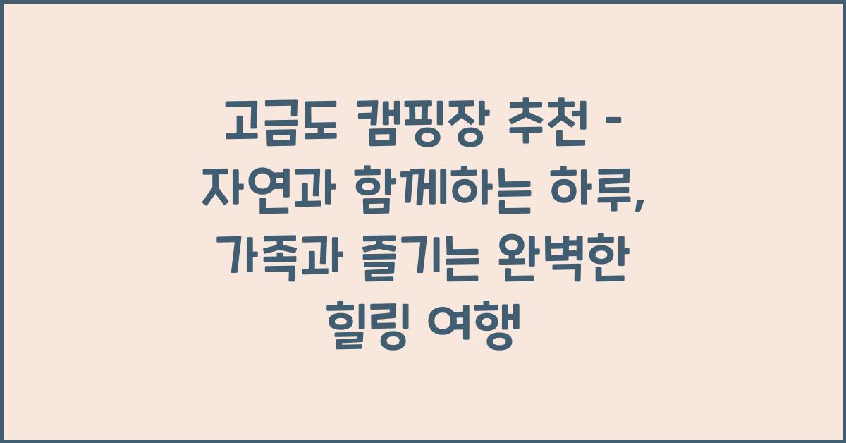 고금도 캠핑장 추천 – 자연과 함께하는 하루
