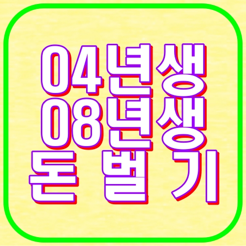 04년생 08년생 돈벌기