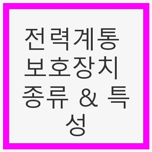 전력계통 보호장치 종류 &amp; 특성