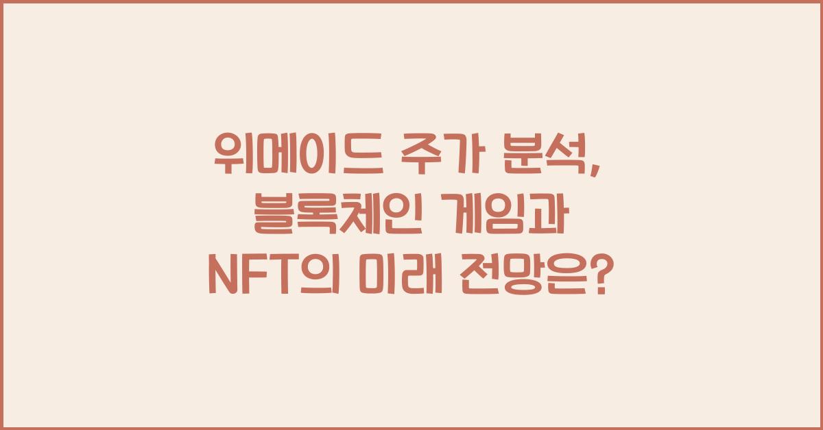 위메이드 주가 분석: 블록체인 게임 및 NFT 시장 전망