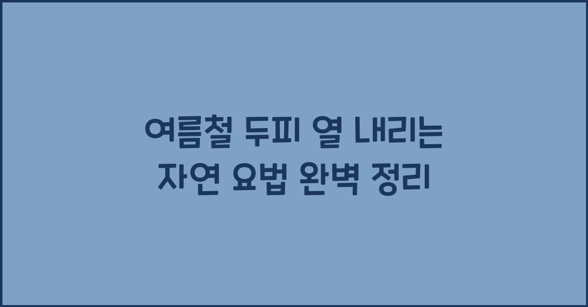 여름철 두피 열 내리는 자연 요법