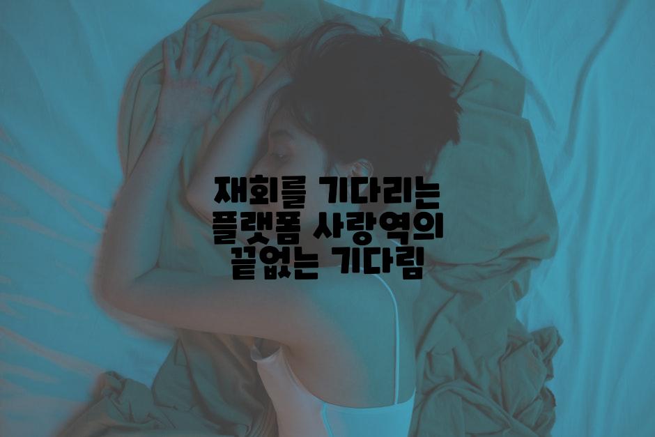 재회를 기다리는 플랫폼 사랑역의 끝없는 기다림