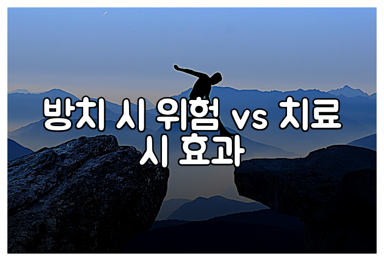 방치 시 위험 vs 치료 시 효과