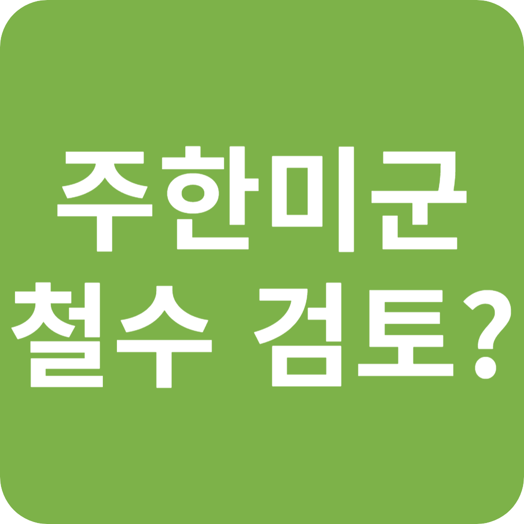 주한미군 철수 검토? 한반도 안보 및 국내 정치 파장