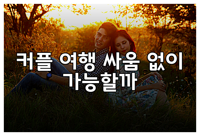 커플 여행 싸움 없이 가능할까