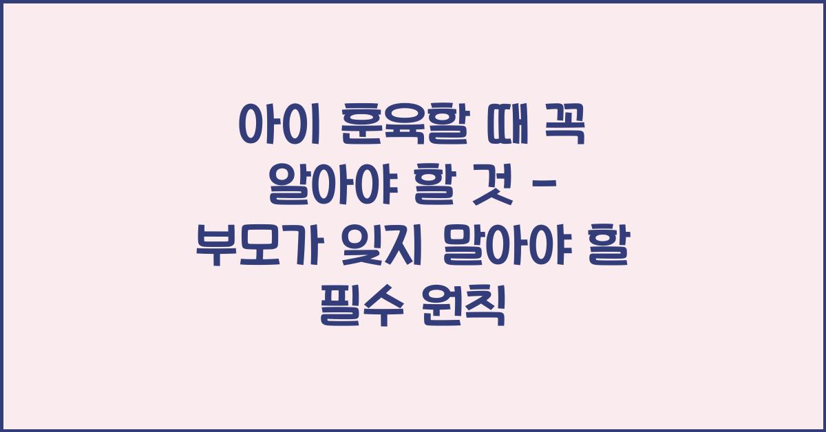 아이 훈육할 때 꼭 알아야 할 것