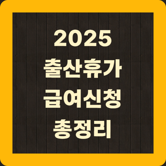 2025 출산휴가 급여신청 총정리