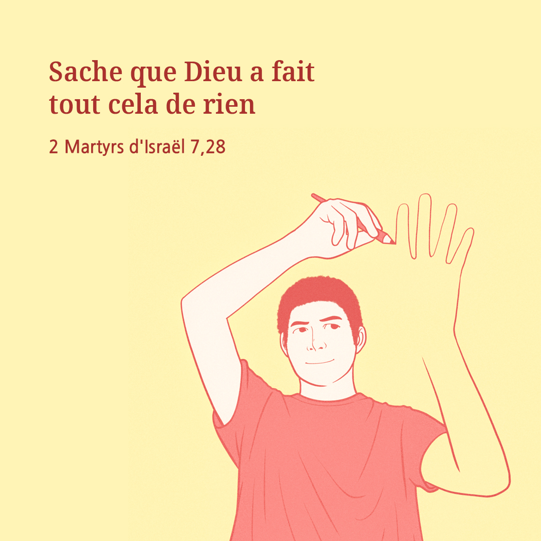 Sache que Dieu a fait tout cela de rien. (2 Martyrs d'Israël 7,28)