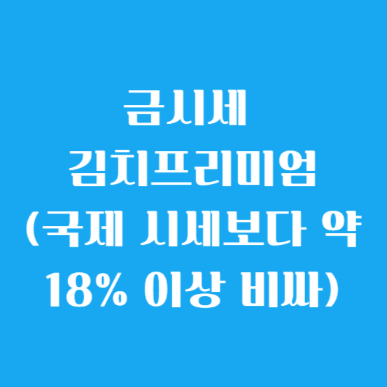 금시세 김치프리미엄(국제 시세보다 약 18% 이상 비싸)