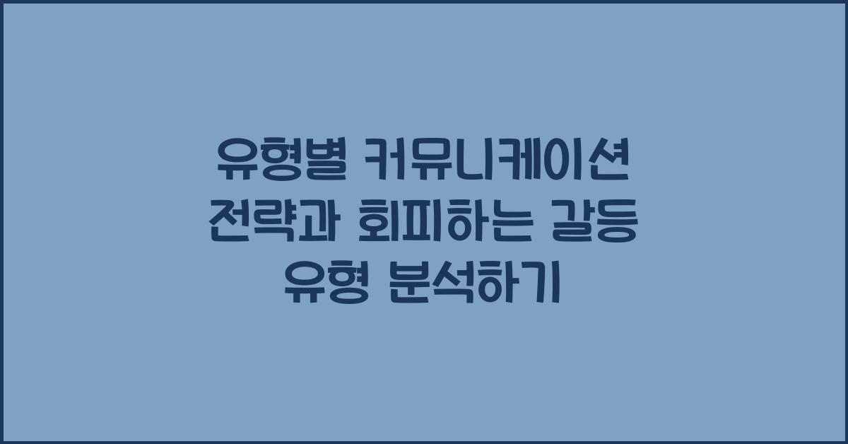 유형별 커뮤니케이션 전략유형별 회피하는 갈등 유형