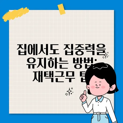 집에서도 집중력을 유지하는 방법: 재택근무 팁