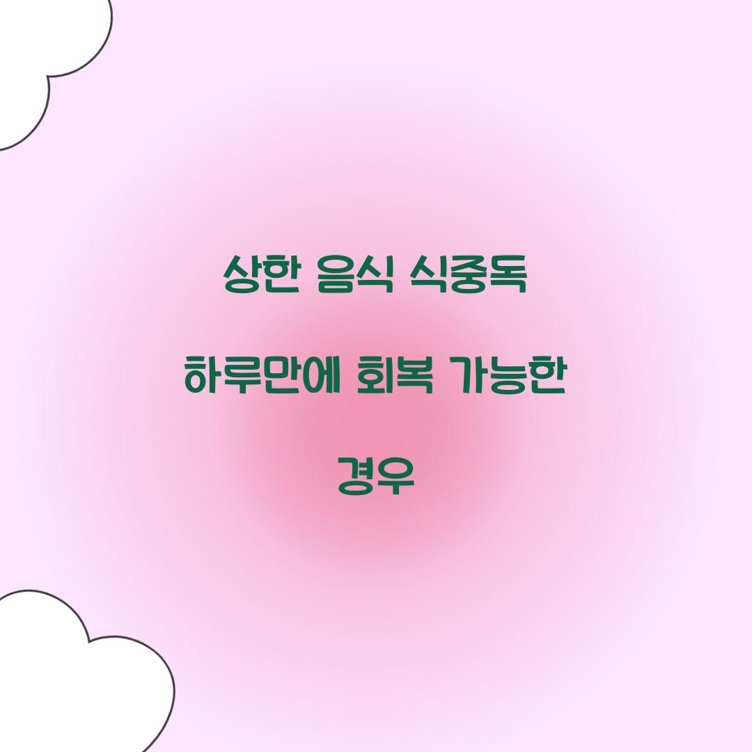상한 음식 식중독 하루만에 회복 가능한 경우  