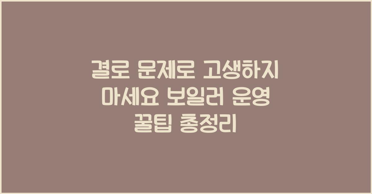 결로 문제로 고생하지 마세요! 보일러 운영 꿀팁