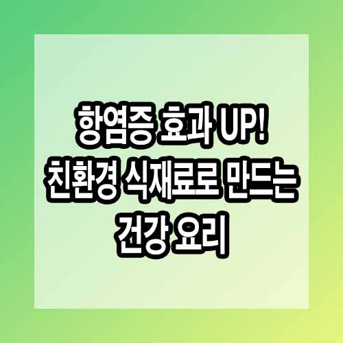 항염증 효과 UP! 친환경 식재료로 만드는 건강 요리