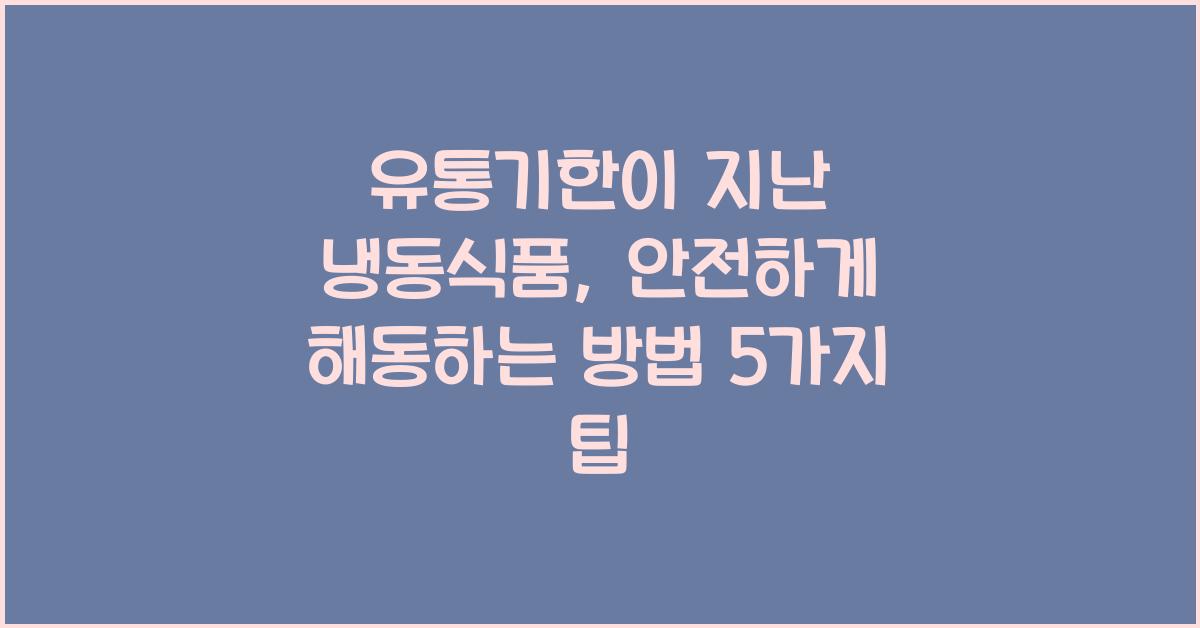 유통기한이 지난 냉동식품, 안전하게 해동하는 방법
