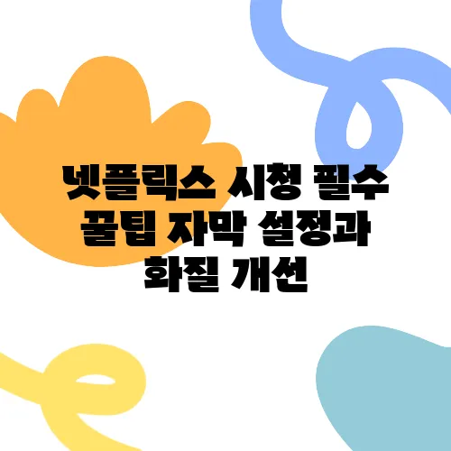 넷플릭스 시청 필수 꿀팁 자막 설정과 화질 개선, 숨겨진 기능 정리하세요!