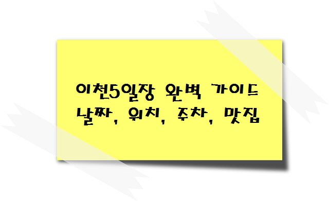 이천5일장 완벽 가이드 날짜, 위치, 주차, 맛집