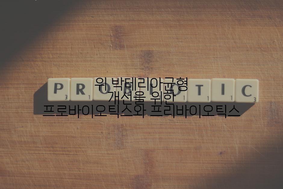 위 박테리아균형 개선을 위한 프로바이오틱스와 프리바이오틱스