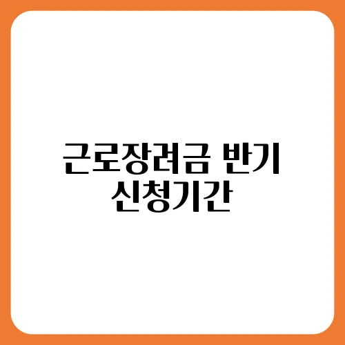 근로장려금 반기 신청기간