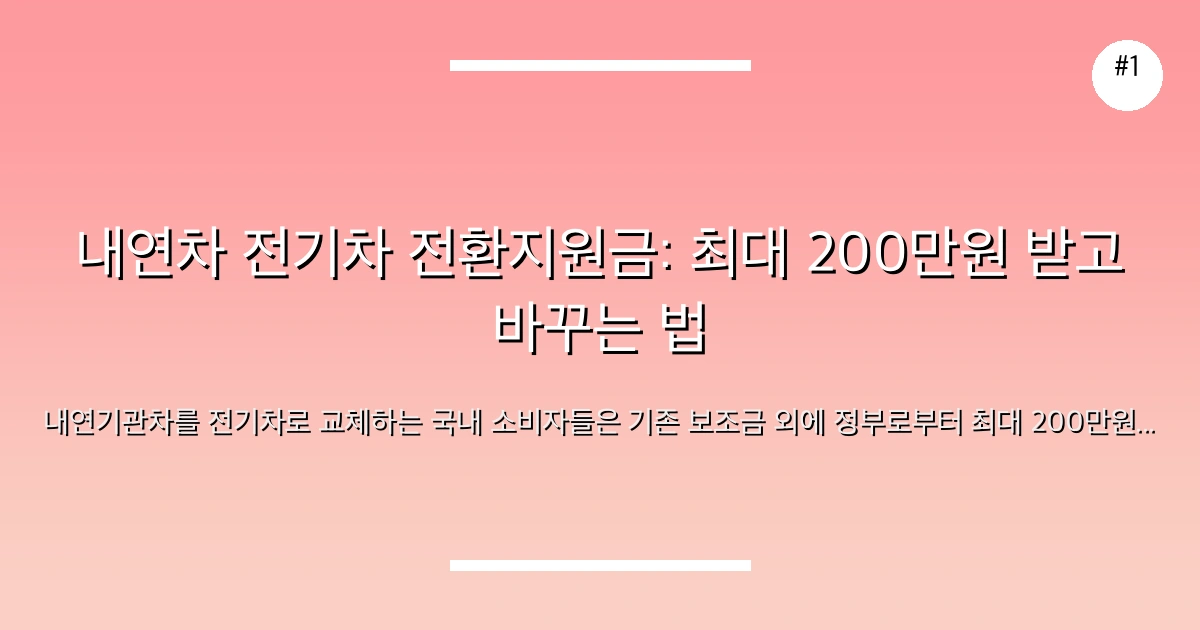 📸 내연차 전기차 전환지원금: 최대 200만원 받고 바꾸는 법