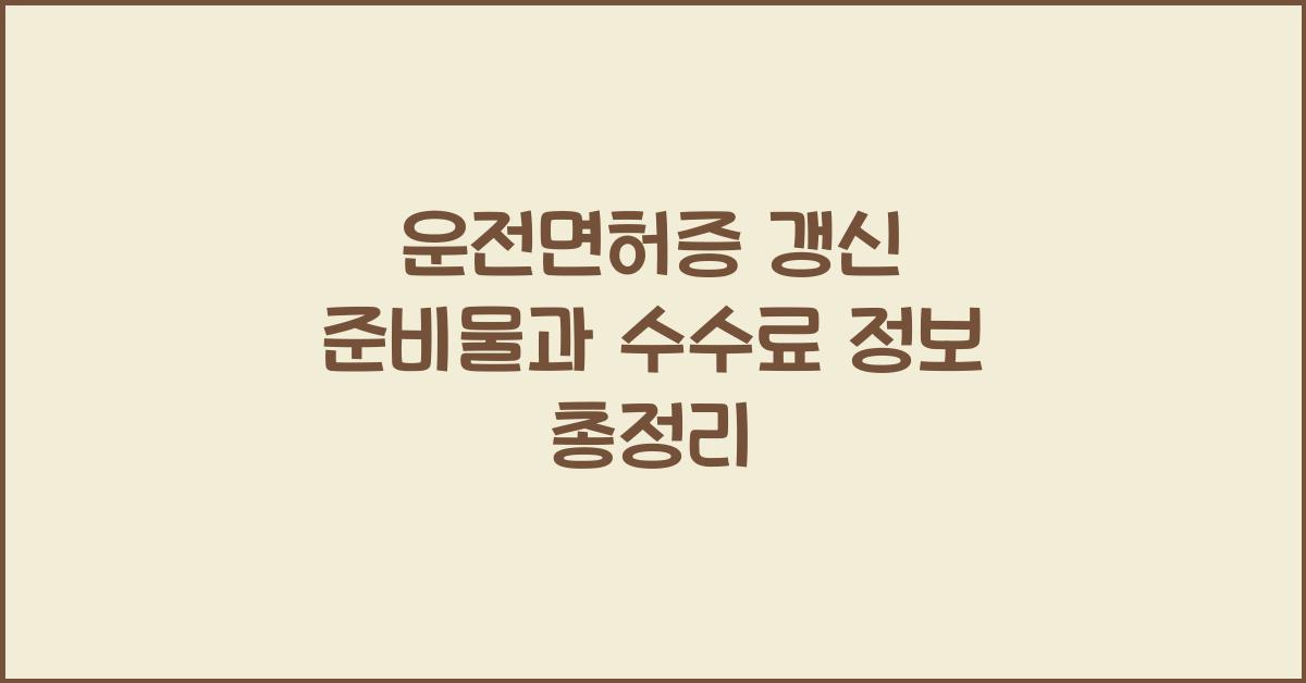 운전면허증 갱신 준비물 수수료