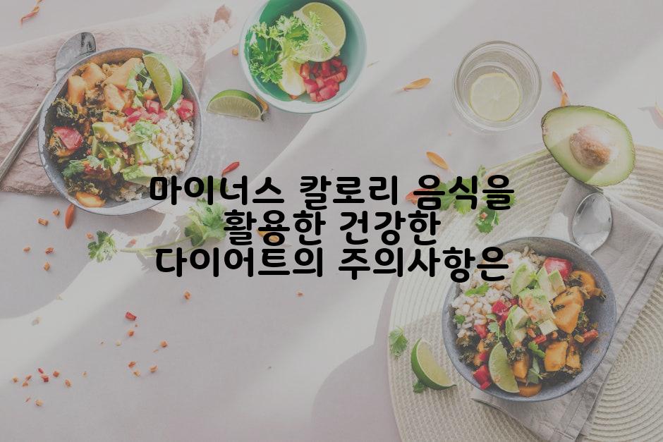마이너스 칼로리 음식을 활용한 건강한 다이어트의 주의사항은