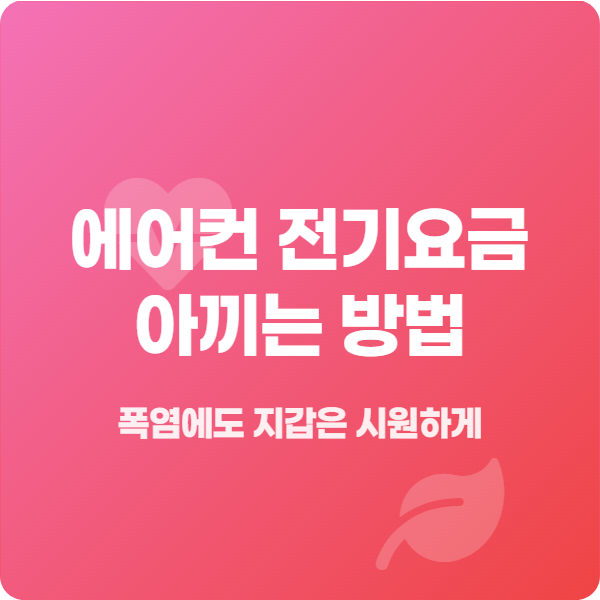 에어컨 전기요금 아끼는 방법, 폭염에도 지갑은 시원하게 냉방비 줄이는법