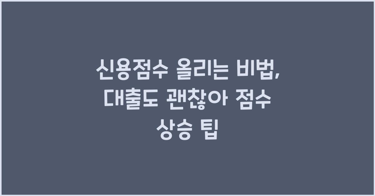 신용점수 올리는 비법: 대출이 있어도 점수를 높이는 방법