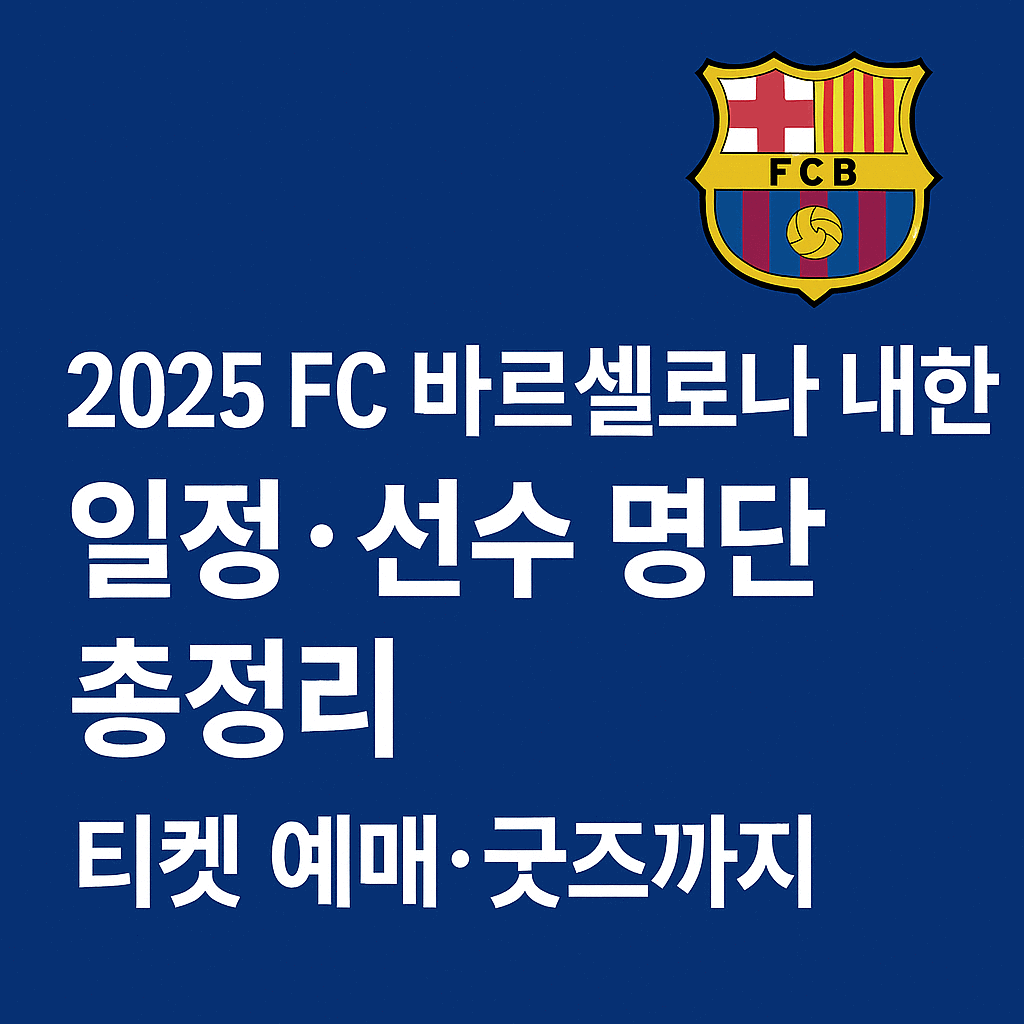 2025 FC 바르셀로나 내한 일정, 선수 명단, 티켓 예매, 굿즈까지