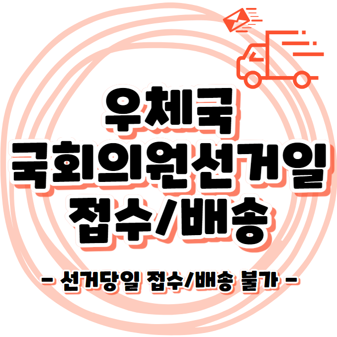 우체국 - 4월 10일 제 22대 국회의원선거 우편물 배송일정