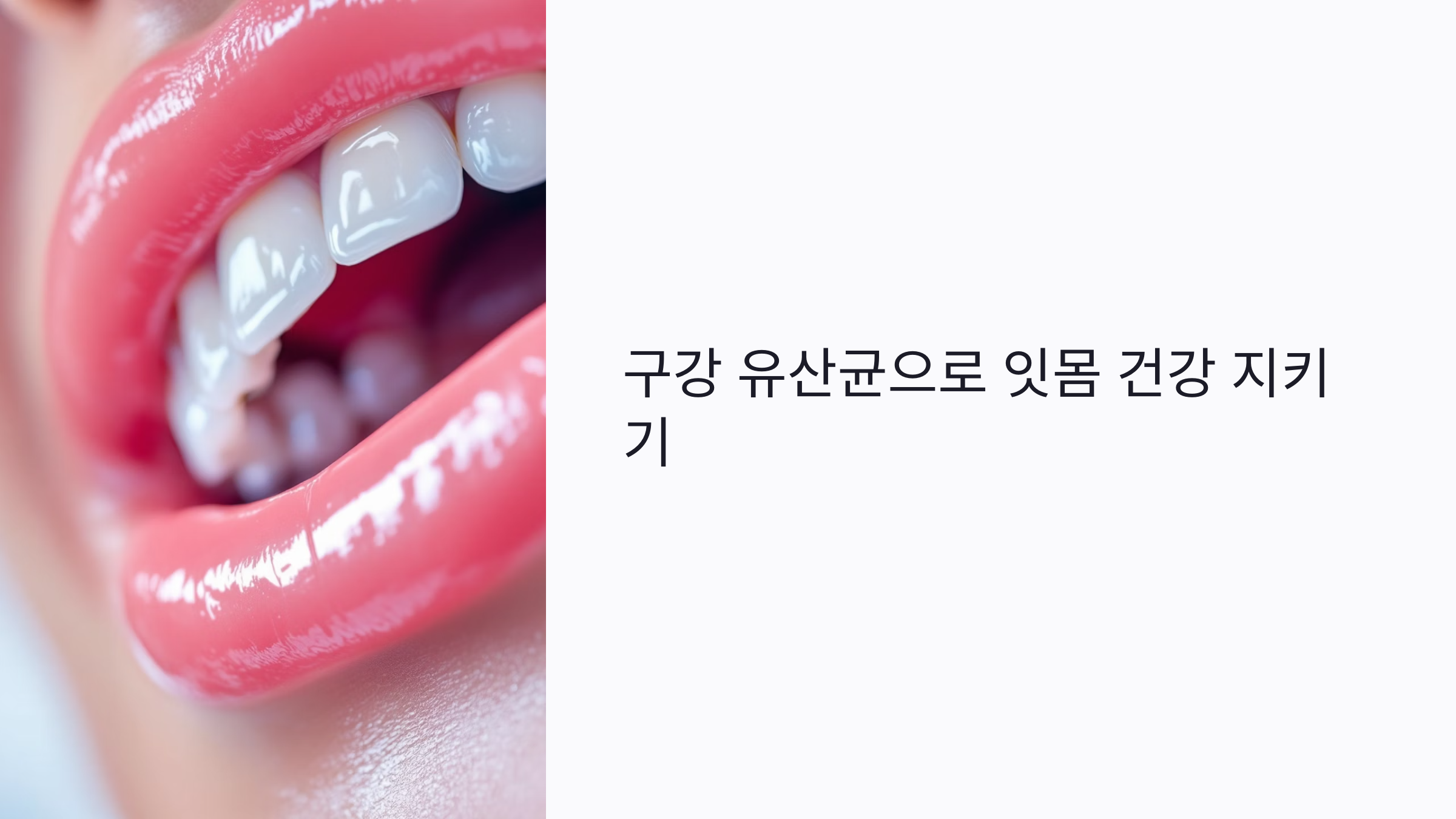 하루 1알로 잇몸염증 예방과 치과비 절약: 구강 유산균 효과·사용법 총정리