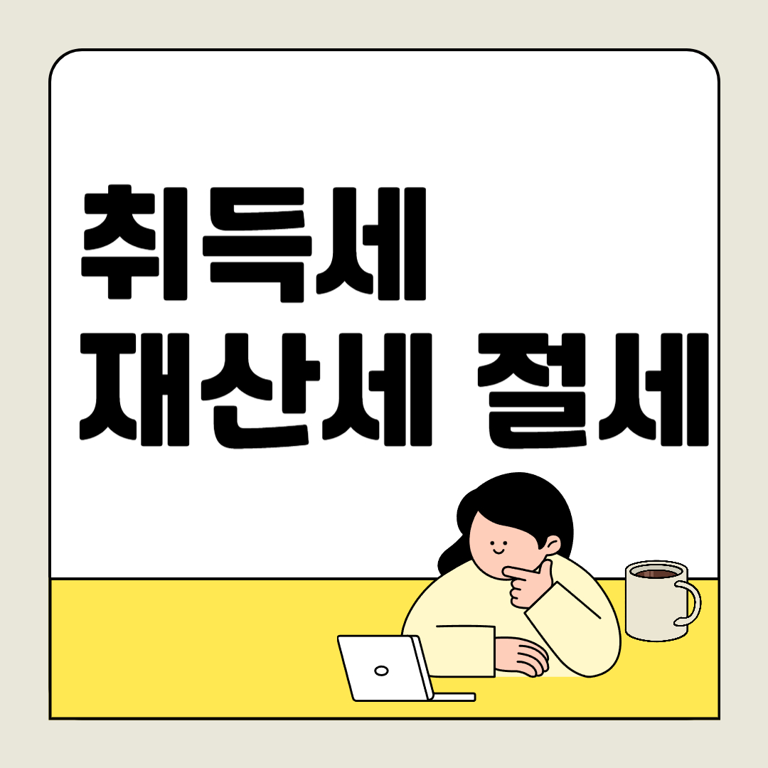 집 살 때 이것만 챙겨도 세금 줄인다! 놓치기 쉬운 취득세&middot;재산세 꿀팁