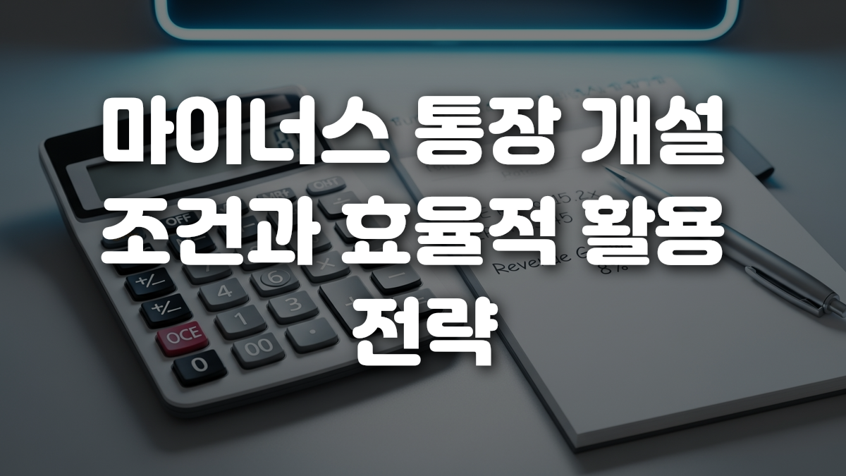 마이너스 통장 개설 조건과 효율적 활용 전략