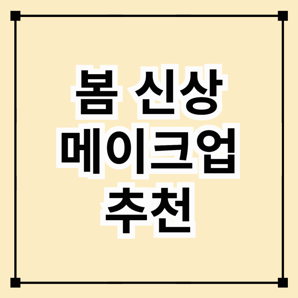 2025 봄 신상 메이크업 트렌드! 화사한 봄을 완성하는 필수 아이템 추천