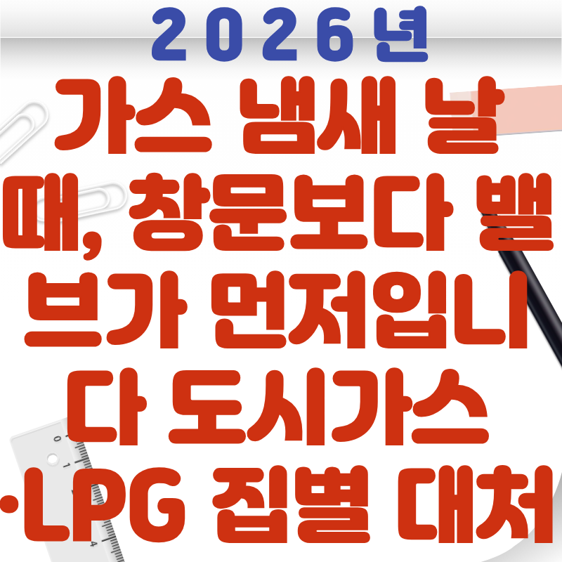 가스 냄새 날 때, 창문보다 밸브가 먼저입니다 도시가스·LPG 집별 대처