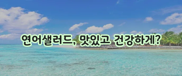 연어샐러드 만들기 꿀팁과 칼로리 정보까지 알아보자!