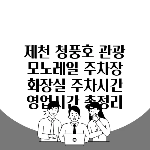 제천 청풍호 관광 모노레일 주차장 화장실 주차시간 영업시간 총정리