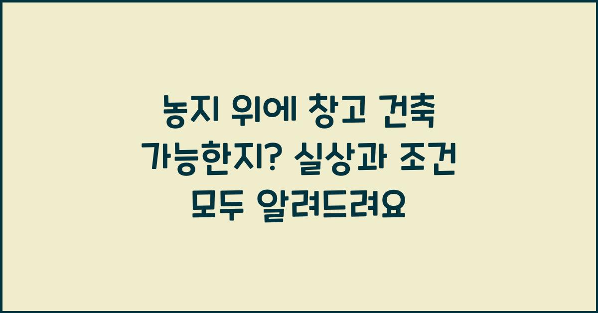 농지 위에 창고 건축 가능한지