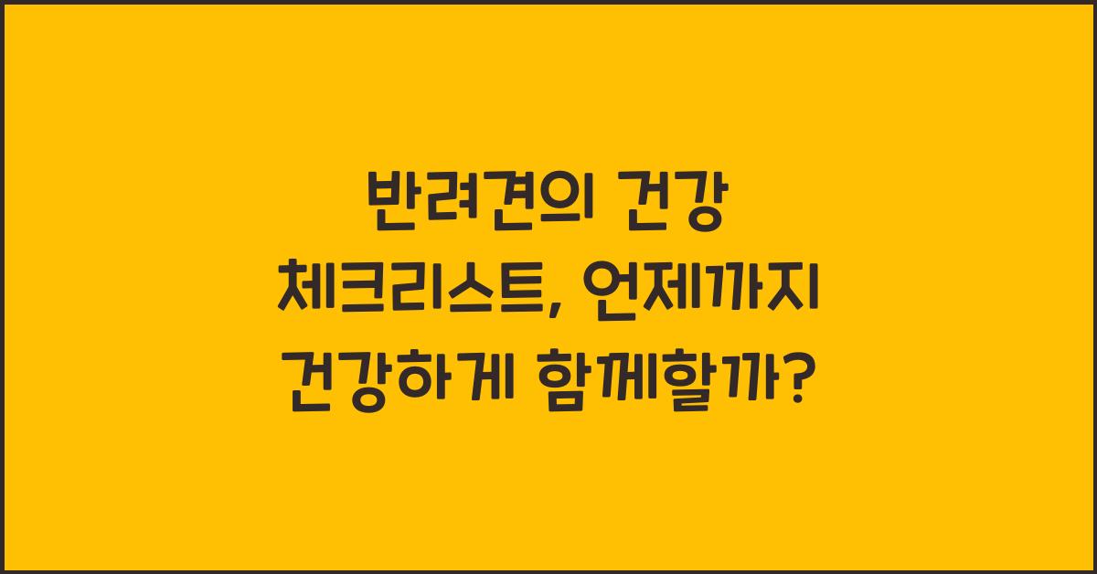 반려견의 건강 체크리스트: 강아지 건강 관리의 필수 항목