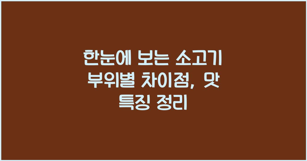 한눈에 보는 소고기 부위별 차이점과 맛 특징
