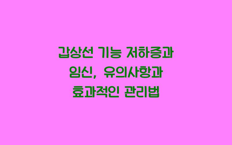 갑상선 기능 저하증과 임신: 유의사항