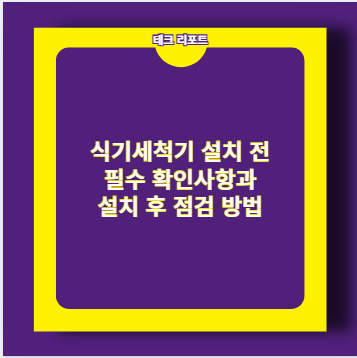 식기세척기 설치 전 필수 확인사항과 설치 후 점검 방법
