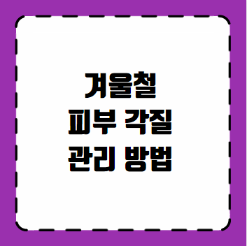 겨울철 피부 각질 관리 방법